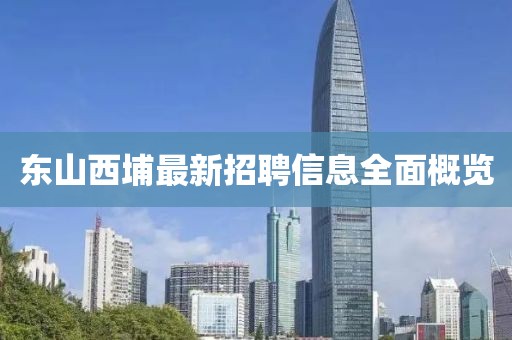 東山西埔最新招聘信息全面概覽