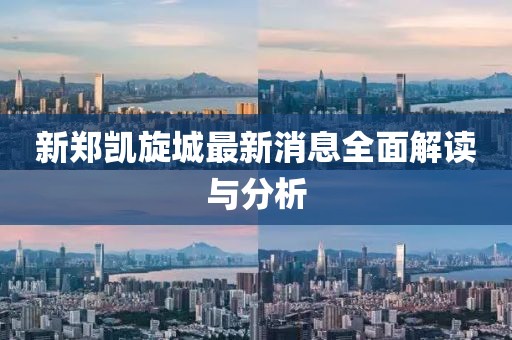 新鄭凱旋城最新消息全面解讀與分析