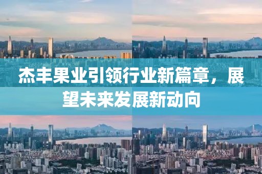 杰豐果業(yè)引領行業(yè)新篇章，展望未來發(fā)展新動向