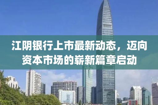 江陰銀行上市最新動態(tài)，邁向資本市場的嶄新篇章啟動