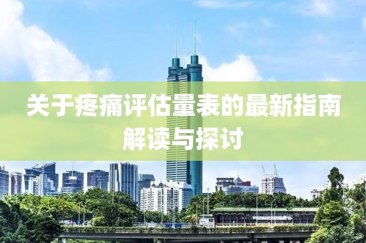關(guān)于疼痛評估量表的最新指南解讀與探討