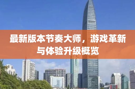 最新版本節(jié)奏大師，游戲革新與體驗升級概覽