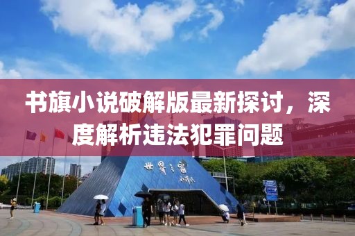 書旗小說(shuō)破解版最新探討，深度解析違法犯罪問(wèn)題