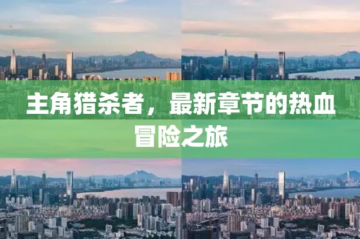 主角獵殺者，最新章節(jié)的熱血冒險(xiǎn)之旅