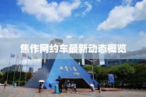 焦作網(wǎng)約車最新動(dòng)態(tài)概覽
