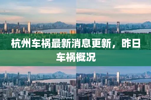 杭州車禍最新消息更新，昨日車禍概況