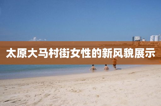 太原大馬村街女性的新風(fēng)貌展示