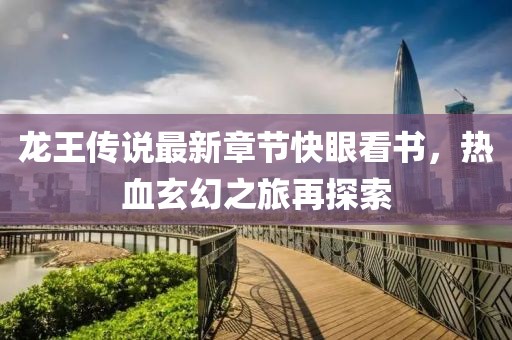 龍王傳說最新章節(jié)快眼看書，熱血玄幻之旅再探索