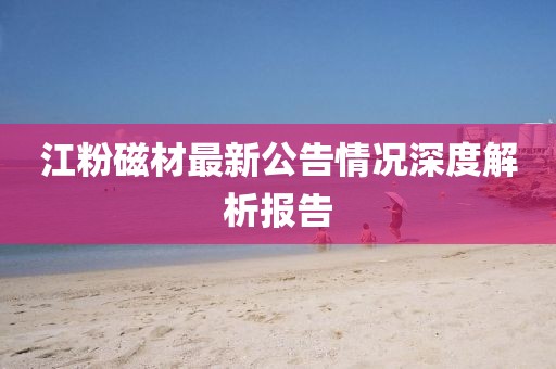 江粉磁材最新公告情況深度解析報(bào)告